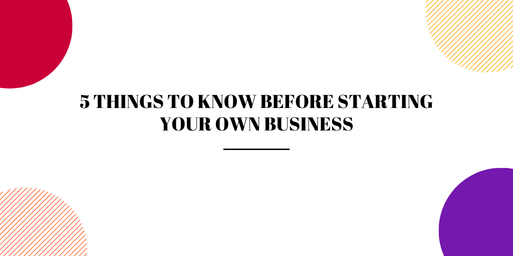 Things To Know Before Starting Your Own Business 5 Things To Know Before Starting Your Own Business – OSAR Enterprises