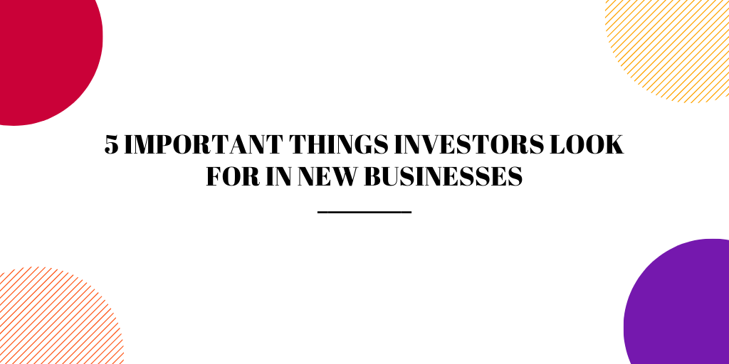 5 important things investors look for in new businesses