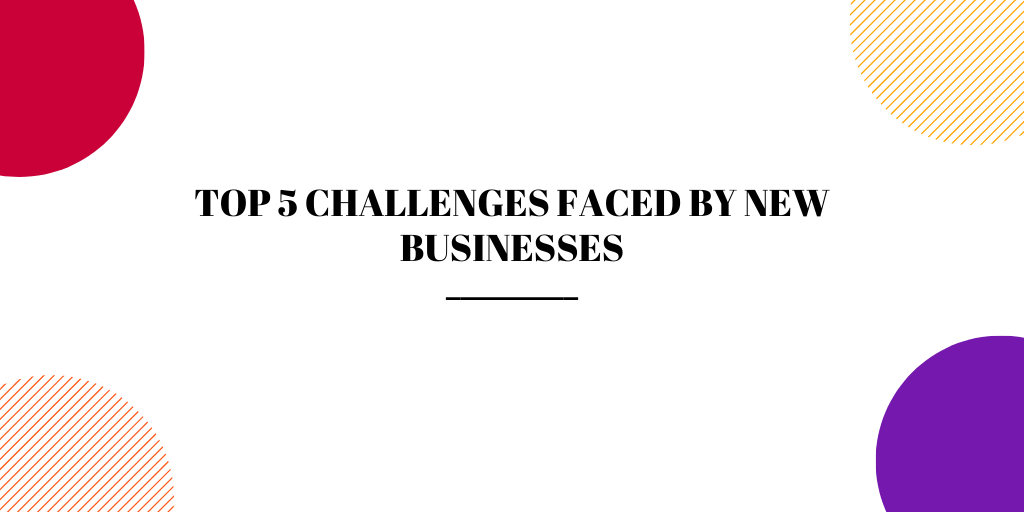 Top 5 challenges faced by new businesses