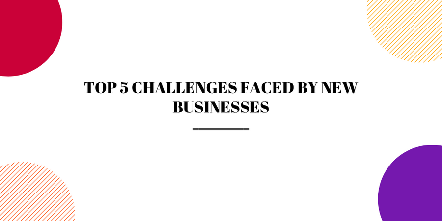 Top 5 Challenges Faced by New Businesses